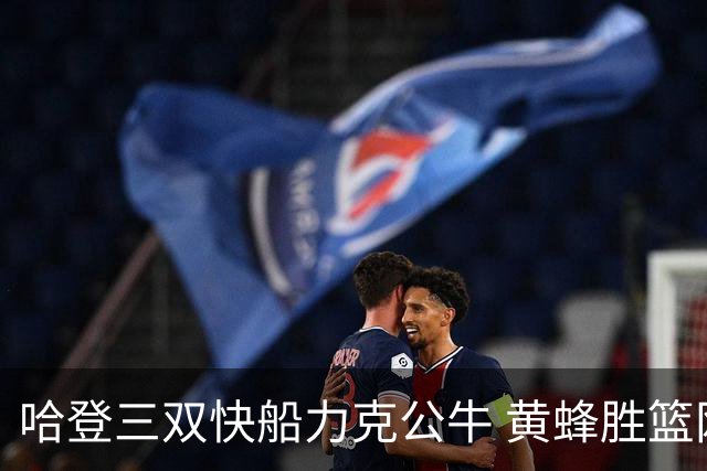 哈登三双快船力克公牛 黄蜂胜篮网终结6连败