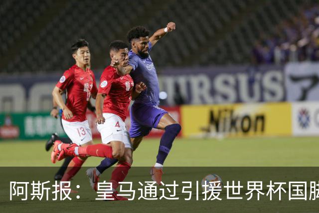阿斯报：皇马通过引援世界杯国脚增加，实际上有15人参加世界杯